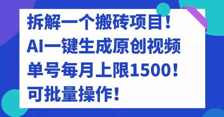 拆解一个搬砖项目!AI一键生成原创视频,单号每月上限1500!可批量操作!
