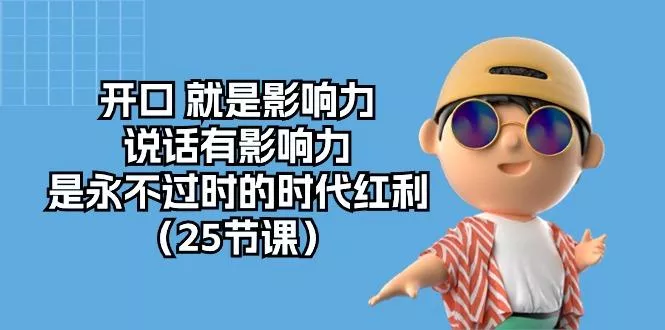 开口 就是影响力，说话有影响力，是永不过时的时代红利(25节课