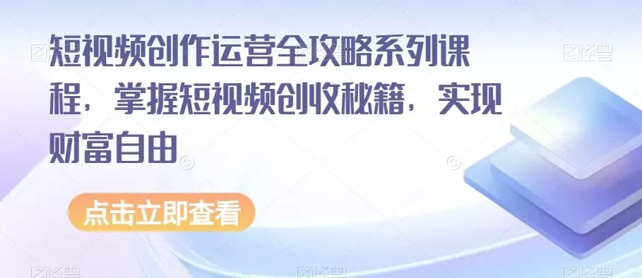 短视频创作运营全攻略系列课程,掌握短视频创收秘籍,实现财富自由