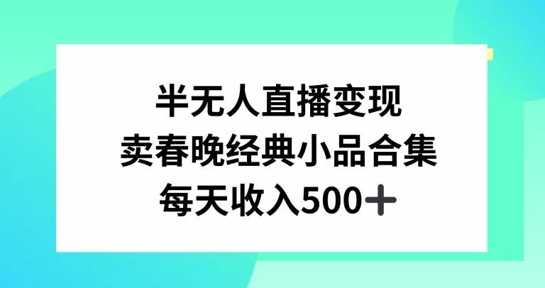半无人直播变现,卖经典春晚小品合集,每天日入500+【揭秘】
