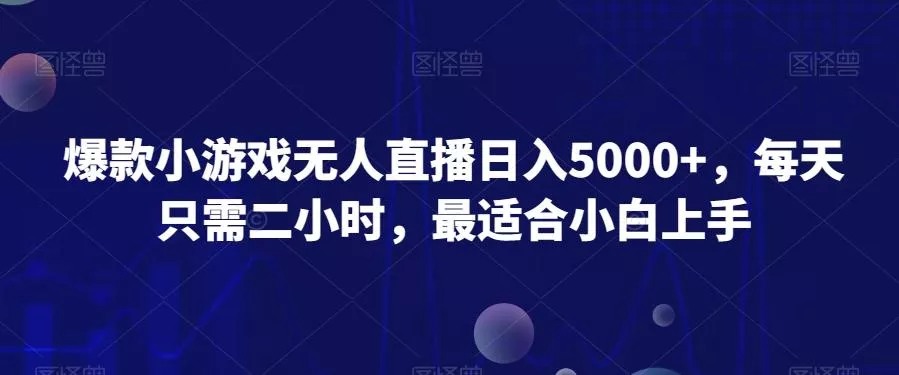 爆款小游戏无人直播日入5000+,每天只需二小时,最适合小白上手