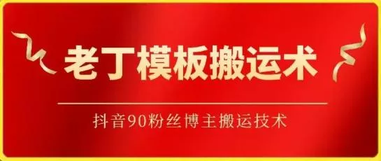 老丁模板搬运术：抖音90万粉丝博主搬运技术【揭秘】