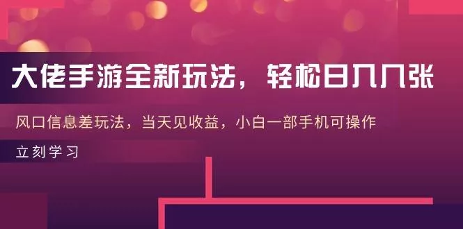 大佬手游全新玩法，轻松日入几张，风口信息差玩法，当天见收益，小白一...