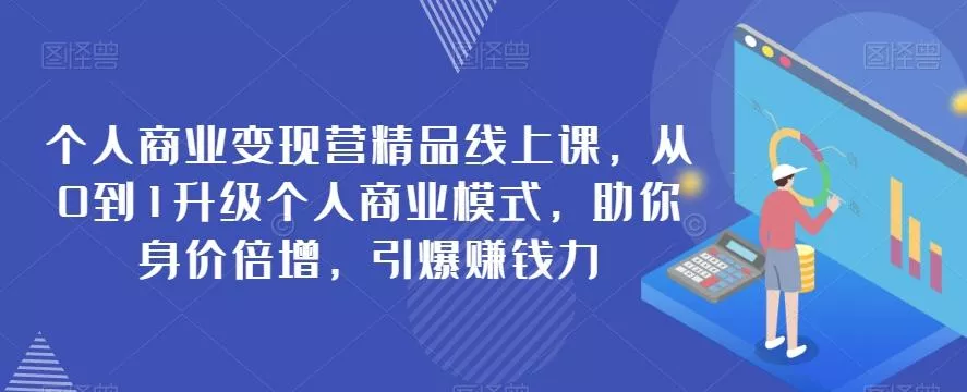 个人商业变现营精品线上课,从0到1升级个人商业模式,助你身价倍增,引爆赚钱力