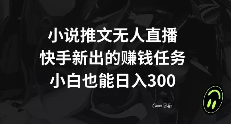 小说推文无人直播,快手新出的赚钱任务,小白也能日入300+【揭秘】