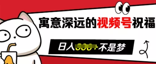 寓意深远的视频号祝福，粉丝增长无忧，带货效果事半功倍，日入多张【揭秘】