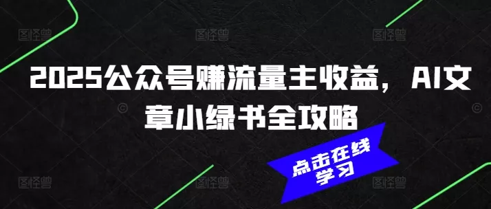 2025公众号赚流量主收益,AI文章小绿书全攻略
