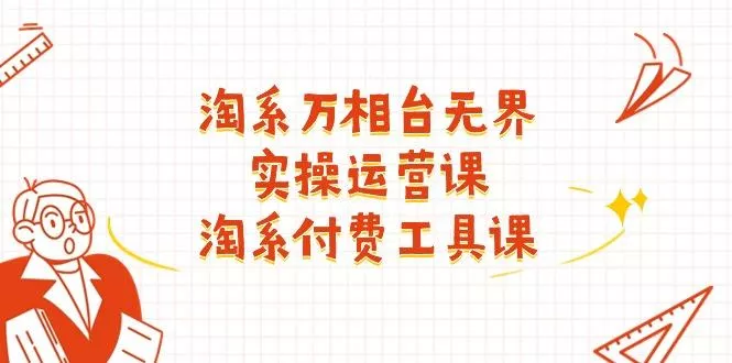 淘系-万相台无界实操运营课：淘系 付费工具课(40节课