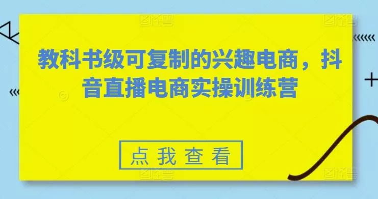 教科书级可复制的兴趣电商，抖音直播电商实操训练营