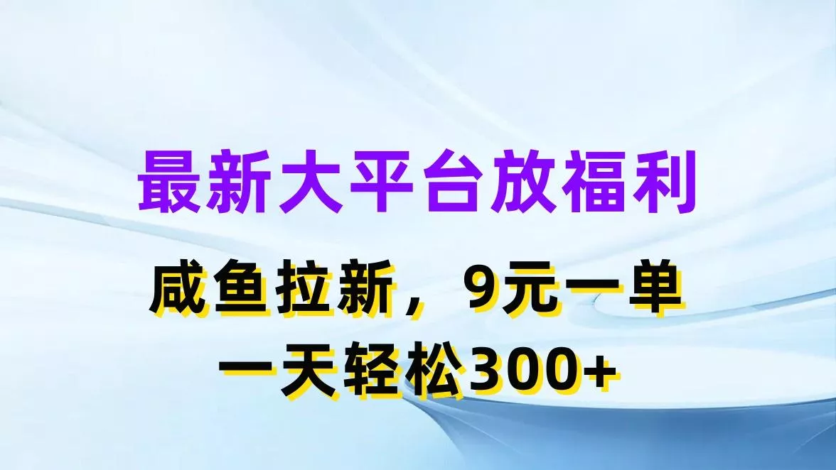 最新蓝海项目，闲鱼平台放福利，拉新一单9元，轻轻松松日入300+