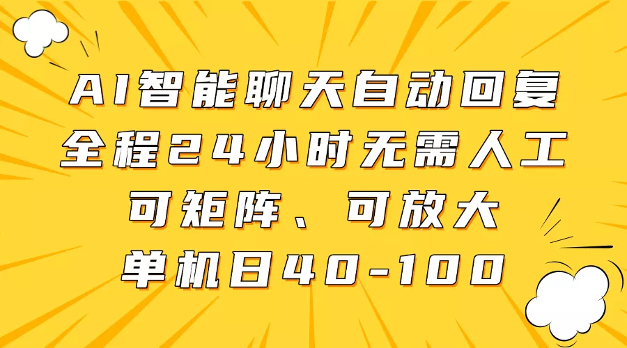 AI智能聊天自动回复，全程24小时无需人工，可矩阵、可放大，单机日40-100