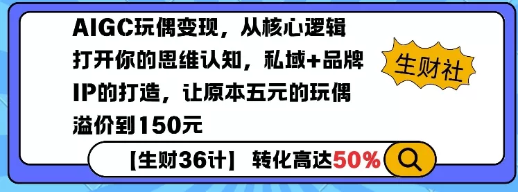 AIGC玩偶变现,从核心逻辑打开你的思维认知,私域+品牌IP的打造,让原本五元的玩偶溢价到150元