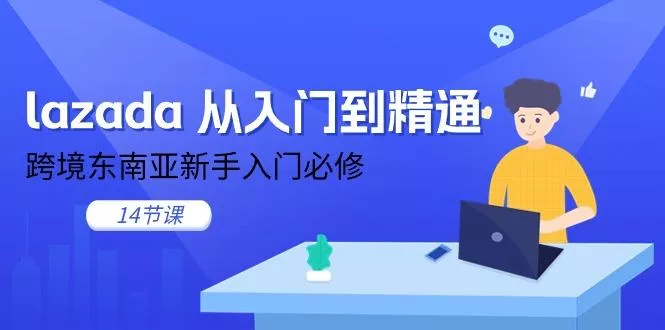 lazada 从入门到精通，跨境东南亚新手入门必修(14节课