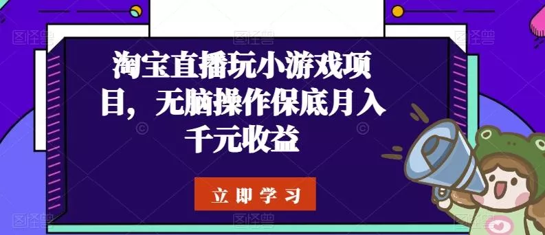 淘宝直播玩小游戏项目，无脑操作保底月入千元收益