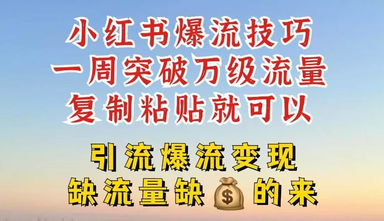 小红书爆流技巧，一周突破万级流量，复制粘贴就可以，引流爆流变现【揭秘】