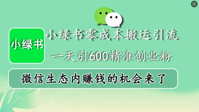 小绿书零成本搬运引流,一天引600精准创业粉,微信生态内赚钱的机会来了