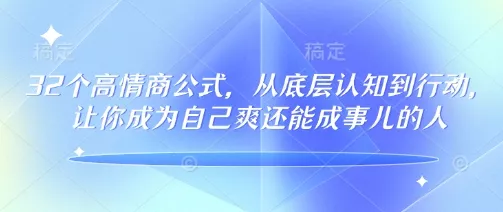 32个高情商公式,从底层认知到行动,让你成为自己爽还能成事儿的人,133节完整版