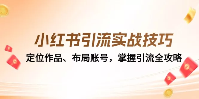 小红书引流实战技巧：定位作品、布局账号，掌握引流全攻略