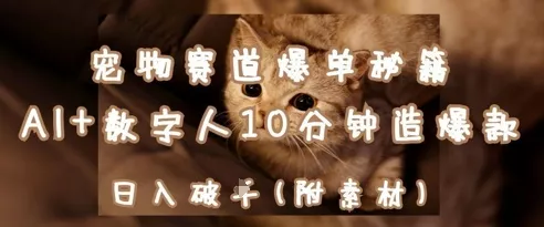 宠物赛道爆单秘籍：AI+数字人10分钟造爆款，日入1k