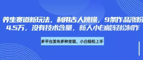养生赛道新玩法，利用古人跳操，9条作品涨粉4.5W，没有技术含量，新人小白能轻松制作