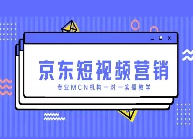 京东短视频营销项目，专业MCN机构一对一实操教学