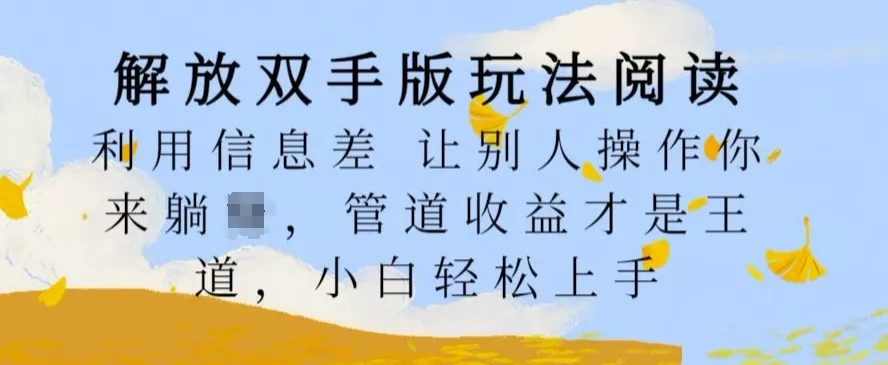 解放双手版玩法阅读，利用信息差让别人操作你来躺Z，管道收益才是王道，小白轻松上手【揭秘】