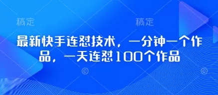 最新快手连怼技术，一分钟一个作品，一天连怼100个作品