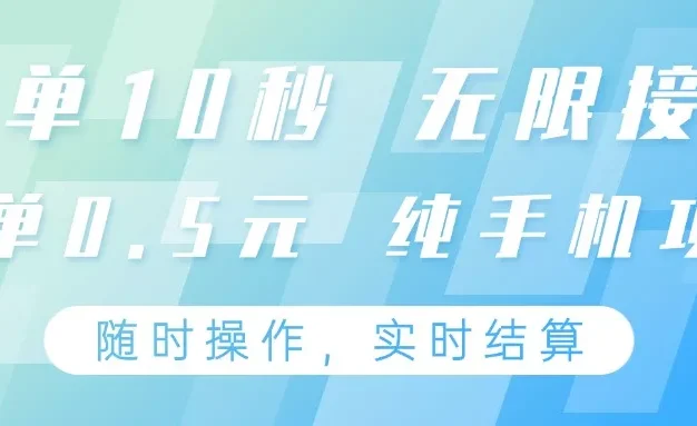 纯手机操作项目，每单耗时10秒，无限接单，单笔收益0.5元，支持24小时随时操做